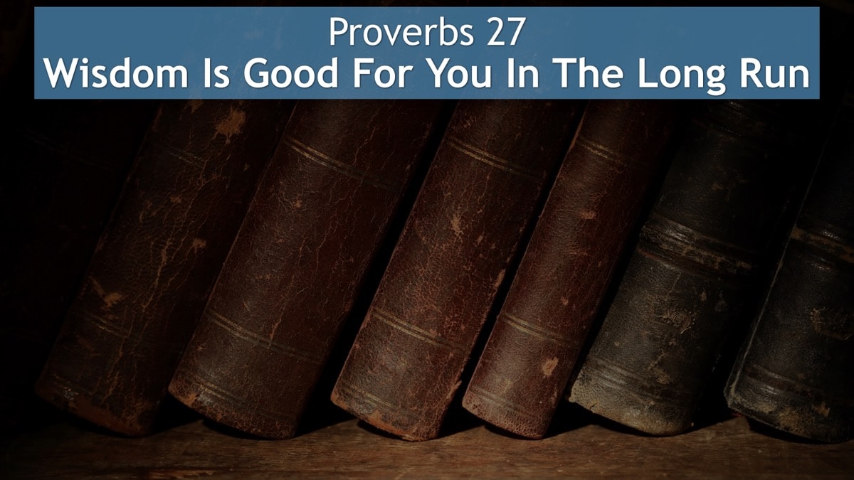 Jerry Simmons teaching Proverbs 27, Wisdom Is Good For You In The Long Run