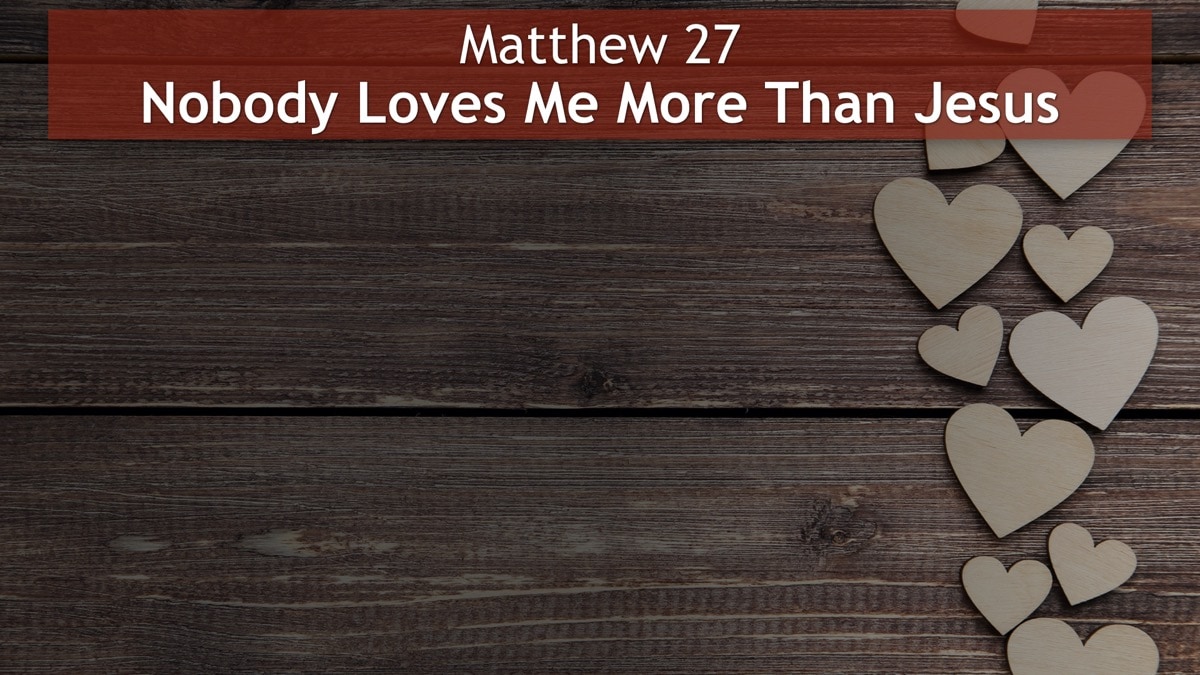 Jerry Simmons teaching Matthew 27, Nobody Loves Me More Than Jesus
